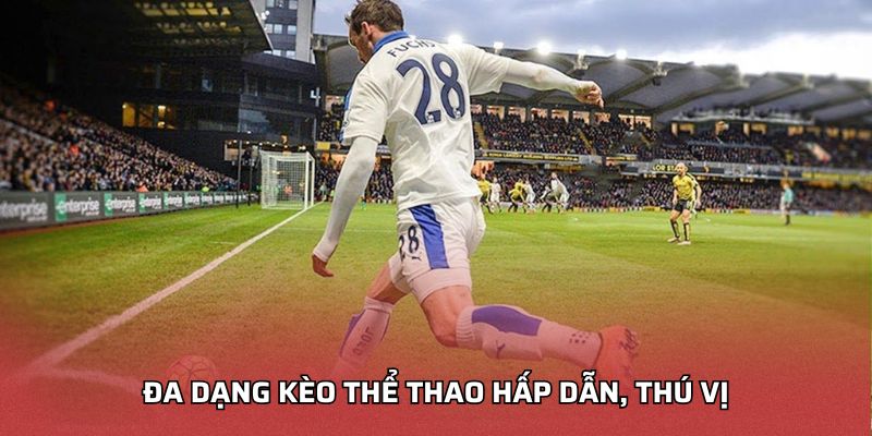 Đa dạng kèo thể thao hấp dẫn, thú vị