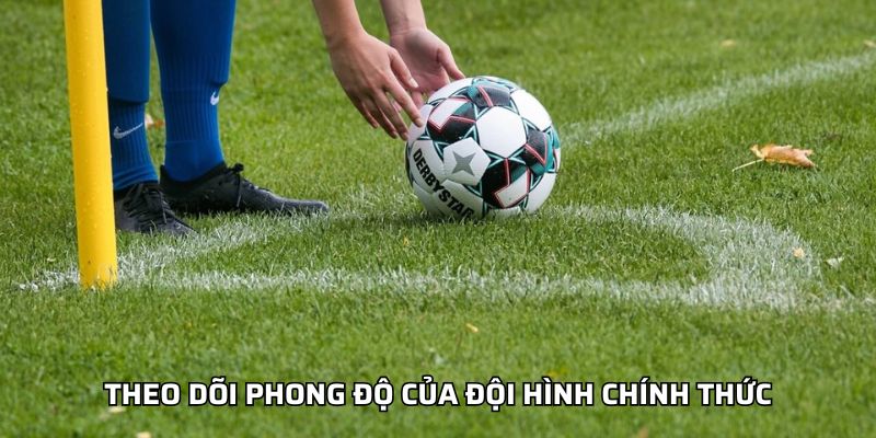 Theo dõi phong độ của đội hình chính thức
